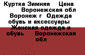 Куртка Зимняя  › Цена ­ 2 000 - Воронежская обл., Воронеж г. Одежда, обувь и аксессуары » Женская одежда и обувь   . Воронежская обл.